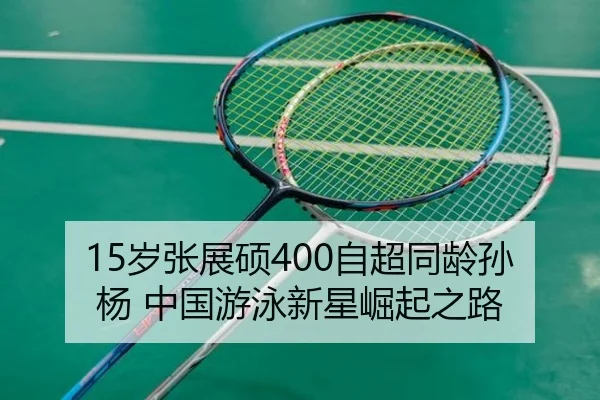 15岁张展硕400自超同龄孙杨 中国游泳新星崛起之路
